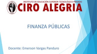 FINANZA PÚBLICAS
Docente: Emerson Vargas Panduro
 