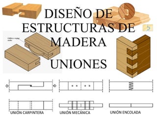 DISEÑO DE
ESTRUCTURAS DE
MADERA
UNIONES
 
