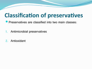 Classification of preservatives
Preservatives are classified into two main classes:
1. Antimicrobial preservatives
2. Antioxidant
 