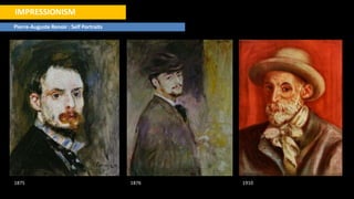 IMPRESSIONISM
1875
Pierre-Auguste Renoir : Self Portraits
1876 1910
 