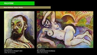 FAUVISM
Henri Matisse : Major Works
HenriMatisse
Self-Portrait in a Striped T-shirt
1906. Oil on Canvas
HenriMatisse
Blue Nude (Souvenir de Biskra)
1952. Oil on canvas
 