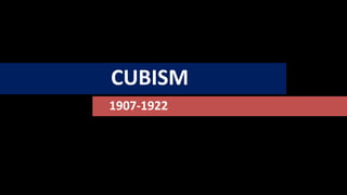 CUBISM
1907-1922
 