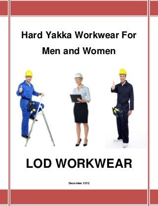 Hard Yakka Workwear For
    Men and Women




LOD WORKWEAR
         December 2012
 
