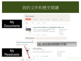 我的文件和歷史閱讀
My
Documents
My
Readcasts
本PPT圖片擷取 皆來自 scribd 官網http://www.scribd.com
哇..有記錄我閱讀的頁數
 