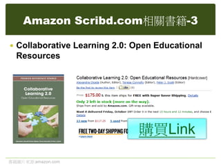 Amazon Scribd.com相關書籍-3
 Collaborative Learning 2.0: Open Educational
Resources
購買Link
書籍圖片來源:amazon.com
 
