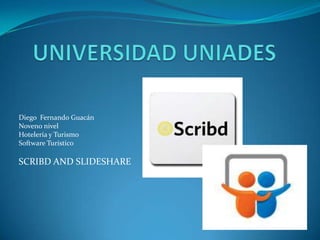 UNIVERSIDAD UNIADES Diego  Fernando Guacán Noveno nivel Hotelería y Turismo Software Turístico SCRIBD AND SLIDESHARE 