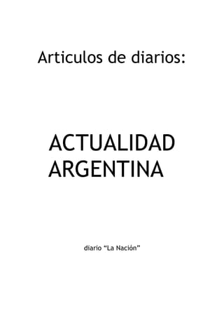 Articulos de diarios:




 ACTUALIDAD
 ARGENTINA


      diario “La Nación”
 