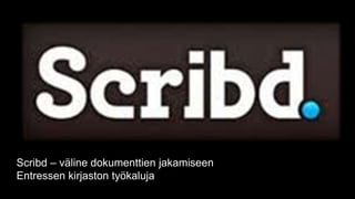 Scribd – väline dokumenttien jakamiseen
Entressen kirjaston työkaluja
 