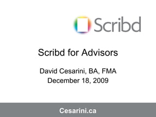 Scribd for Advisors David Cesarini, BA, FMA December 18, 2009 Cesarini.ca Cesarini.ca 