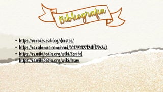 • https://veredes.es/blog/docstoc/
• https://es.calameo.com/read/003793127f24fff7968d4
• https://es.wikipedia.org/wiki/Scribd
• https://es.wikipedia.org/wiki/Issuu
 