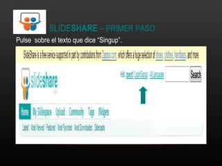 SLIDE SHARE  –  PRIMER PASO Pulse  sobre el texto que dice “Singup”. 