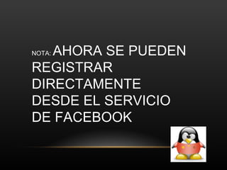 NOTA:  AHORA SE PUEDEN REGISTRAR DIRECTAMENTE DESDE EL SERVICIO DE FACEBOOK 