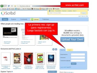 www.scribd.com La primera vez:  sign up  (para registrarnos). Luego bastará con  Log in. 