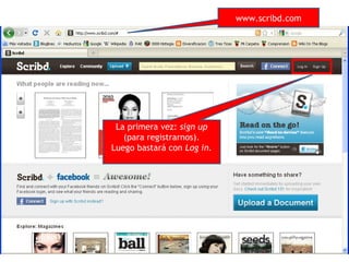 www.scribd.com
La primera vez: sign up
(para registrarnos).
Luego bastará con Log in.
 
