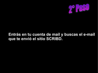 2° Paso Entrás en tu cuenta de mail y buscas el e-mail que te envió el sitio SCRIBD. 