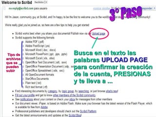 Busca en el texto las palabras  UPLOAD PAGE  para confirmar la creación de la cuenta, PRESIONAS y te lleva a ... Tipo de archivos que se pueden subir 3° Paso 
