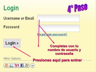 4° Paso Completas con tu nombre de usuario y contraseña Presionas aquí para entrar 
