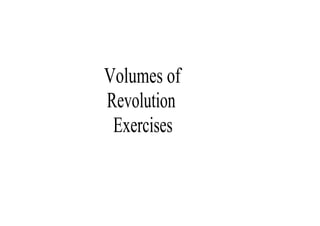 Volumes of 
Revolution 
 Exercises