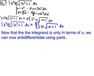 Now that the the integrand is only in terms of  u , we can now antidifferentiate using parts. 