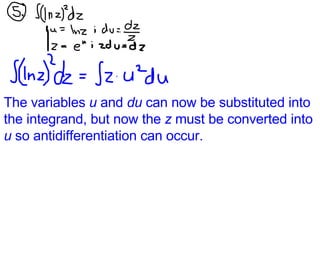 The variables  u  and  du  can now be substituted into the integrand, but now the  z  must be converted into  u  so antidifferentiation can occur. 