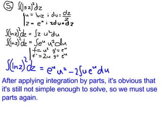 After applying integration by parts, it's obvious that it's still not simple enough to solve, so we must use parts again. 