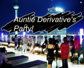 Auntie Derivative's Party! 