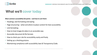What we’ll cover today
Most common accessibility fail points – and how to sort them:
• Headings, text formatting and styli...