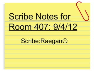 Scribe Notes for
Room 407: 9/4/12
  Scribe:Raegan
 