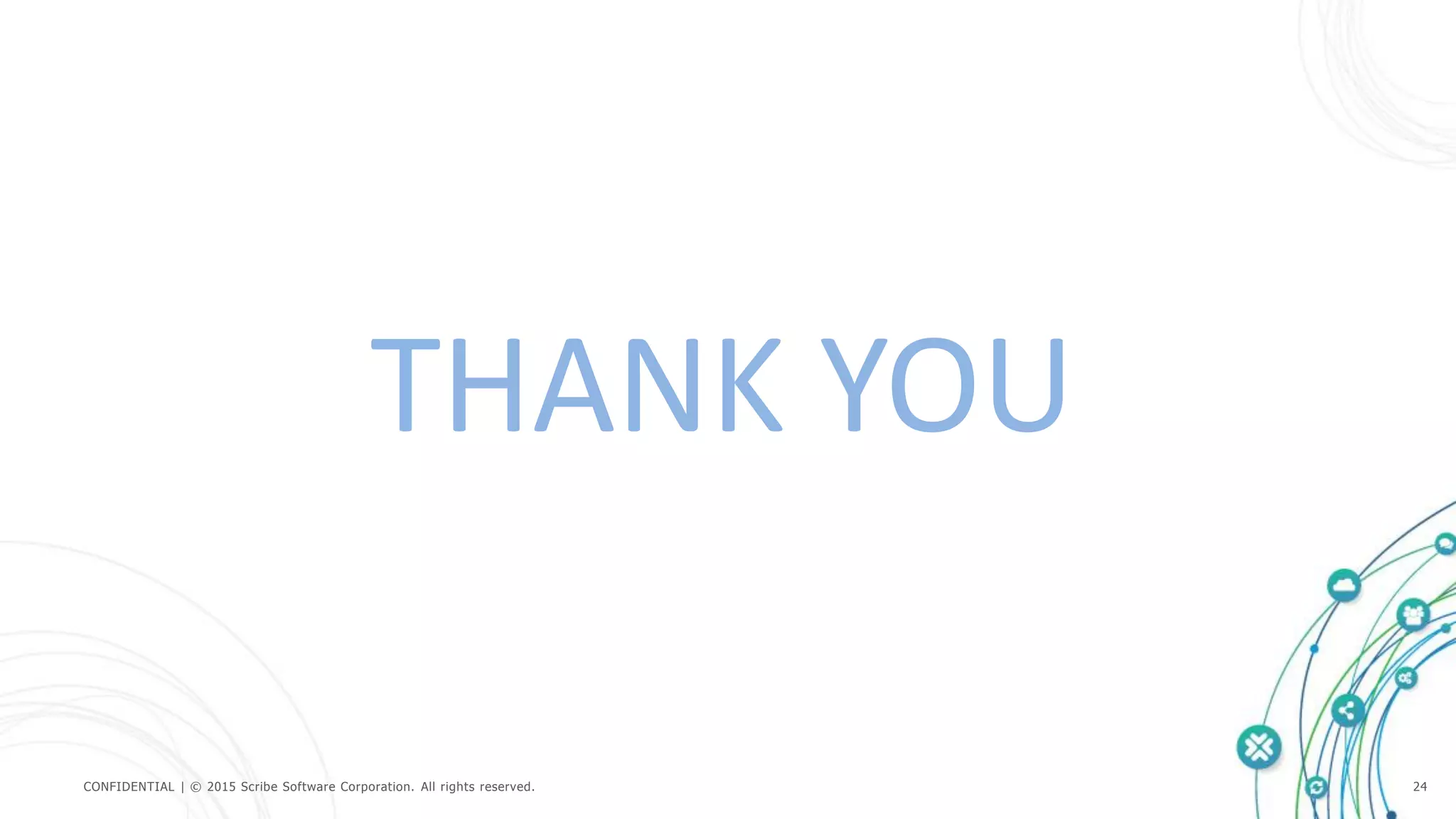 CONFIDENTIAL | © 2015 Scribe Software Corporation. All rights reserved. 24
THANK YOU
 