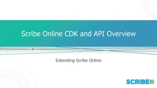 Scribe Online CDK and API Overview
Extending Scribe Online
 