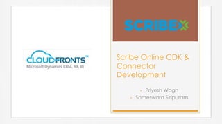 • Priyesh Wagh
• Someswara Siripuram
Scribe Online CDK &
Connector
Development
 