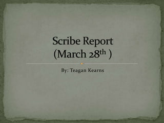 By: Teagan Kearns Scribe Report (March 28th) 