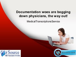 Documentation woes are bogging
down physicians, the way out!
MedicalTranscriptionsService

 