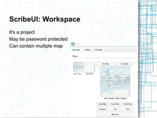 ScribeUI: Workspace 
It's a project 
May be password protected 
Can contain multiple map 
 