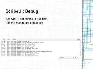 ScribeUI: Debug 
See what's happening in real time 
Pan the map to get debug info 
 