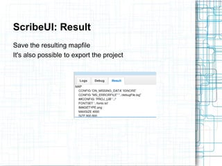 ScribeUI: Result 
Save the resulting mapfile 
It's also possible to export the project 
 