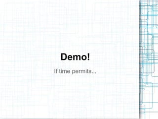 Demo! 
If time permits... 
 