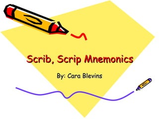 Scrib, Scrip Mnemonics By: Cara Blevins 