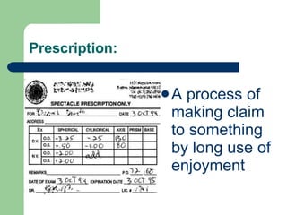 Prescription: A process of making claim to something by long use of enjoyment