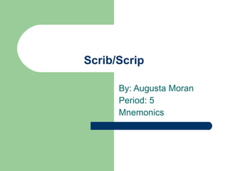Scrib/Scrip By: Augusta Moran Period: 5 Mnemonics  