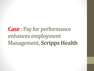 Case : Pay for performance
enhances employment
Management, Scripps Health
 