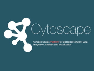 An Open Source Platform for Biological Network Data
Integration, Analysis and Visualization
Cytoscape
 
