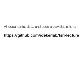 All documents, data, and code are available here:
https://github.com/idekerlab/tsri-lecture
 