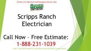 24 Hour Live Operators And Emergency Service Calls 
Scripps Ranch 
Electrician 
Call Now – Free Estimate: 
1-888-231-1039 
http://www.gforceelectric.com/electrician-northeast/scripps-ranch/ 
 