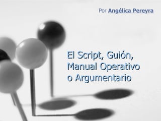 El Script, Guión, Manual Operativo o Argumentario  Por  Angélica Pereyra 