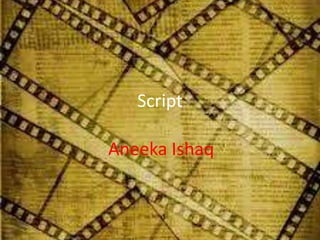 Script
Aneeka Ishaq

 
