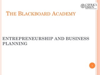 ENTREPRENEURSHIP AND BUSINESS
PLANNING
1
THE BLACKBOARD ACADEMY
 