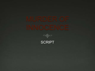 MURDER OF
INNOCENCE
SCRIPT
 