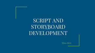 SCRIPT AND
STORYBOARD
DEVELOPMENT
Mima Micic
 