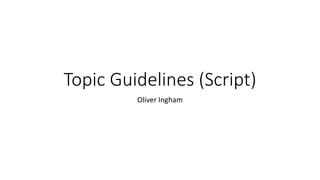 Topic Guidelines (Script)
Oliver Ingham
 